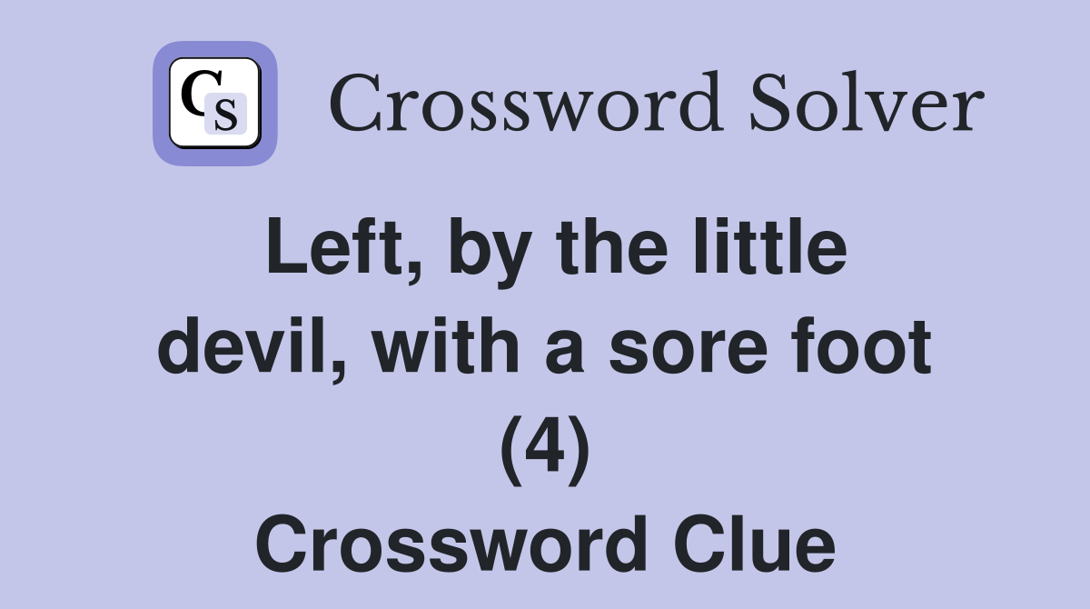 Left, by the little devil, with a sore foot (4) Crossword Clue